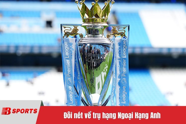 Đôi nét về trụ hạng Ngoại Hạng Anh